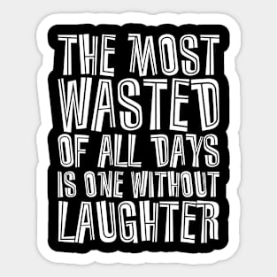 The Most Wasted Of All Days Is One Without  Laughter white Sticker